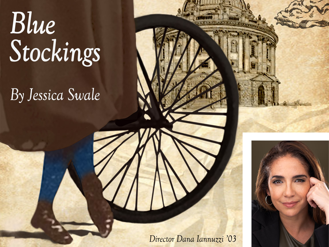 Key art for Blue Stockings is an illustration of a woman, visible from the waist down, wearing a skirt and blue stockings, standing in front of a bicycle. Visible behind the bike is a building at Cambridge University. An inset photo shows a headshot of Dana Iannuzzi ’03, the show's director. Text says Blue Stockings, by Jessica Swale.